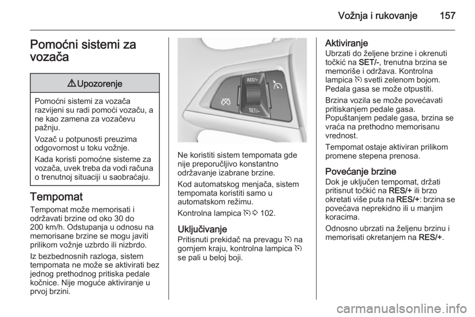 OPEL MERIVA 2015.5 Uputstvo za upotrebu (in Serbian) Vožnja i rukovanje157Pomoćni sistemi za
vozača9 Upozorenje
Pomoćni sistemi za vozača
razvijeni su radi pomoći vozaču, a ne kao zamena za vozačevu
pažnju.
Vozač u potpunosti preuzima
odgovorn OPEL MERIVA 2015.5 Uputstvo za upotrebu (in Serbian) Vožnja i rukovanje157Pomoćni sistemi za
vozača9 Upozorenje
Pomoćni sistemi za vozača
razvijeni su radi pomoći vozaču, a ne kao zamena za vozačevu
pažnju.
Vozač u potpunosti preuzima
odgovorn
