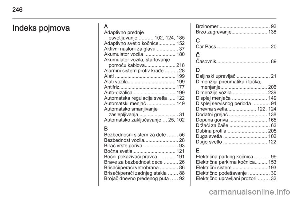 OPEL MERIVA 2015.5  Uputstvo za upotrebu (in Serbian) 246Indeks pojmovaAAdaptivno prednje osvetljavanje  ..........102, 124, 185
Adaptivno svetlo kočnice ............152
Aktivni nasloni za glavu  ...............37
Akumulator vozila  ....................