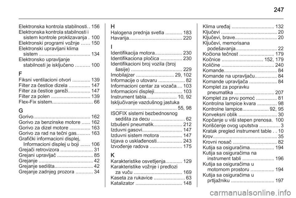 OPEL MERIVA 2015.5  Uputstvo za upotrebu (in Serbian) 247
Elektronska kontrola stabilnosti..156
Elektronska kontrola stabilnosti i sistem kontrole proklizavanja . 100
Elektronski programi vožnje  ......150
Elektronski upravljani klima sistem  ..........
