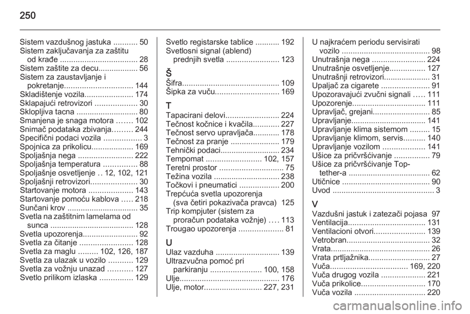 OPEL MERIVA 2015.5  Uputstvo za upotrebu (in Serbian) 250
Sistem vazdušnog jastuka ...........50
Sistem zaključavanja za zaštitu od krađe  ................................... 28
Sistem zaštite za decu.................. 56
Sistem za zaustavljanje i p