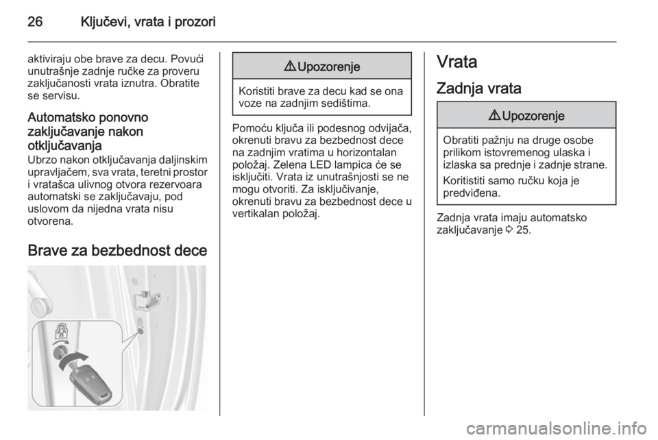 OPEL MERIVA 2015.5  Uputstvo za upotrebu (in Serbian) 26Ključevi, vrata i prozori
aktiviraju obe brave za decu. Povući
unutrašnje zadnje ručke za proveru
zaključanosti vrata iznutra. Obratite
se servisu.
Automatsko ponovno
zaključavanje nakon otklj
