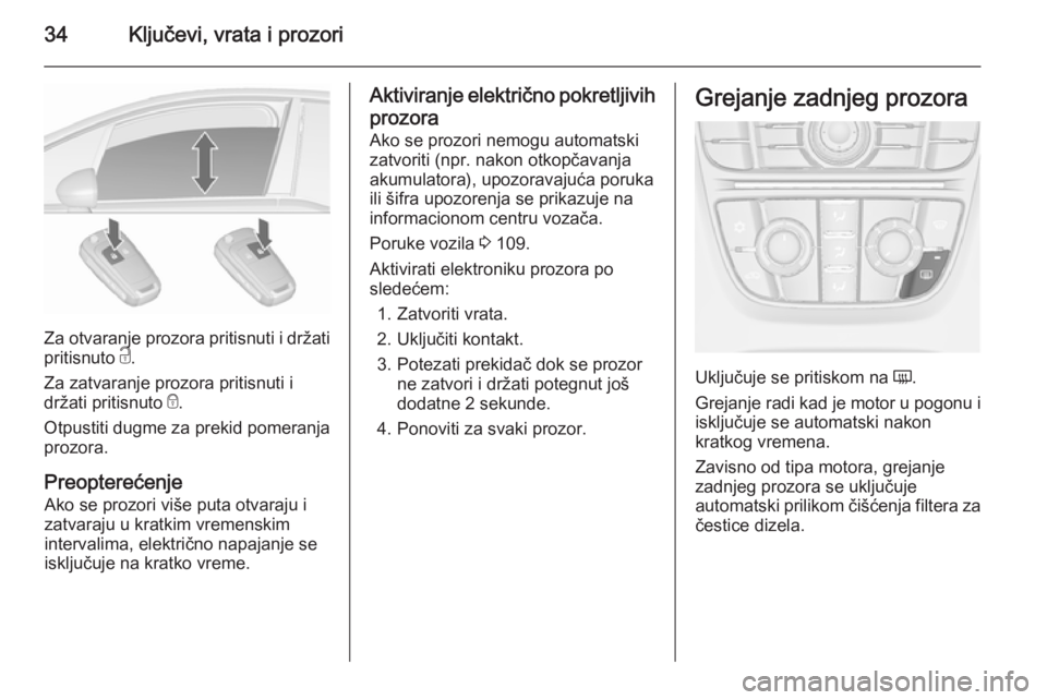 OPEL MERIVA 2015.5  Uputstvo za upotrebu (in Serbian) 34Ključevi, vrata i prozori
Za otvaranje prozora pritisnuti i držatipritisnuto  c.
Za zatvaranje prozora pritisnuti i
držati pritisnuto  e.
Otpustiti dugme za prekid pomeranja
prozora.
Preoptereće