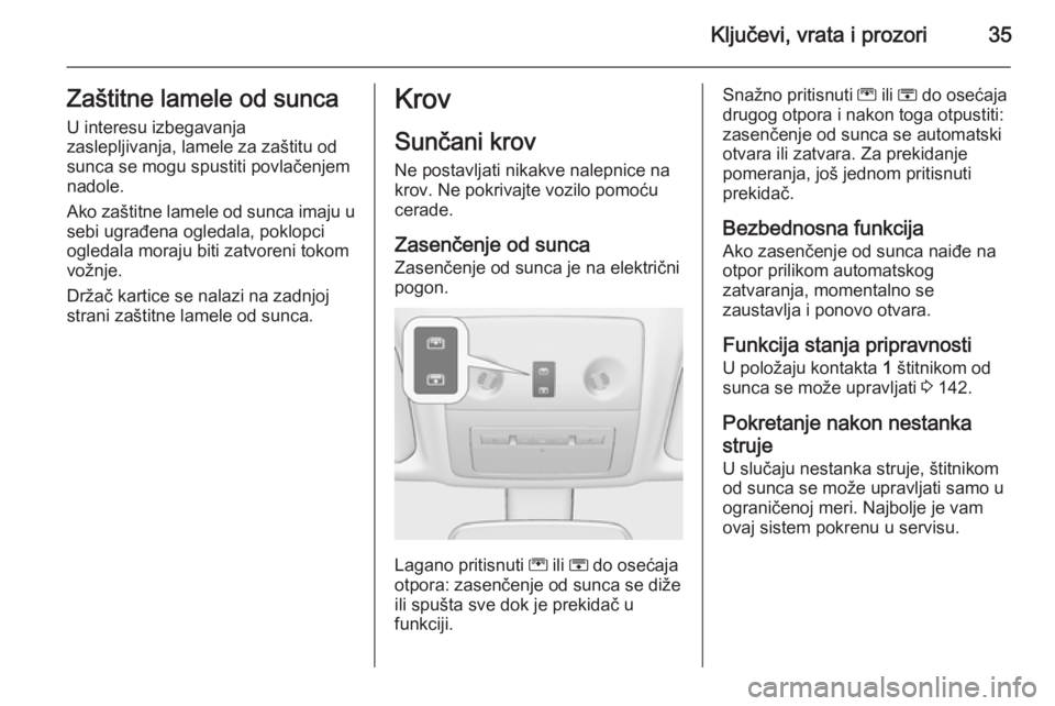 OPEL MERIVA 2015.5  Uputstvo za upotrebu (in Serbian) Ključevi, vrata i prozori35Zaštitne lamele od sunca
U interesu izbegavanja
zaslepljivanja, lamele za zaštitu od
sunca se mogu spustiti povlačenjem
nadole.
Ako zaštitne lamele od sunca imaju u seb