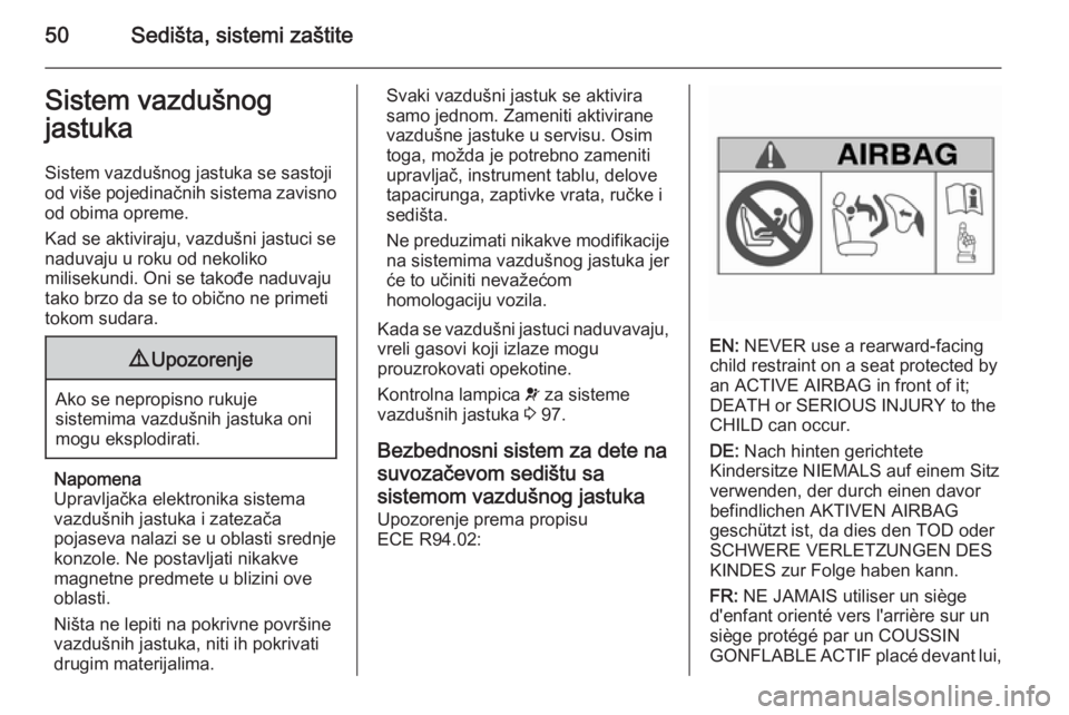 OPEL MERIVA 2015.5  Uputstvo za upotrebu (in Serbian) 50Sedišta, sistemi zaštiteSistem vazdušnog
jastuka
Sistem vazdušnog jastuka se sastoji
od više pojedinačnih sistema zavisno od obima opreme.
Kad se aktiviraju, vazdušni jastuci se
naduvaju u ro