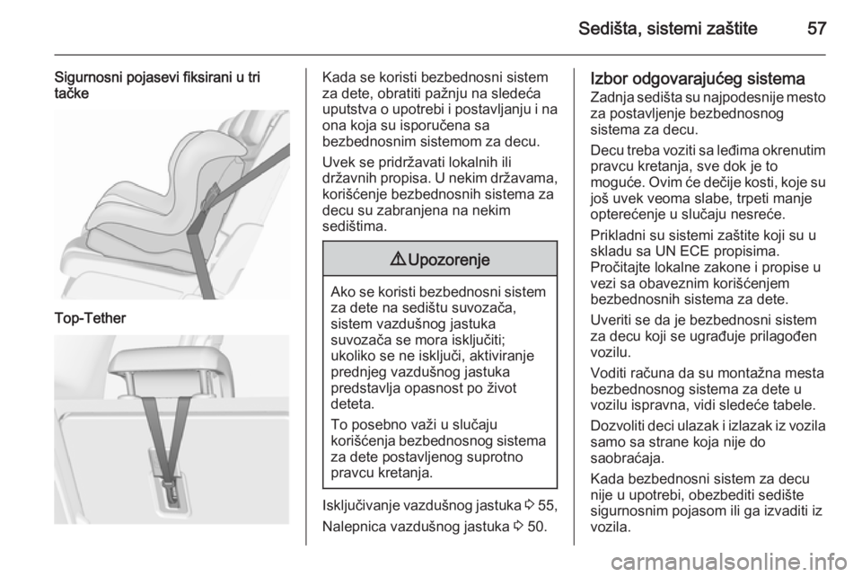 OPEL MERIVA 2015.5  Uputstvo za upotrebu (in Serbian) Sedišta, sistemi zaštite57
Sigurnosni pojasevi fiksirani u tri
tačkeTop-TetherKada se koristi bezbednosni sistem
za dete, obratiti pažnju na sledeća
uputstva o upotrebi i postavljanju i na
ona ko