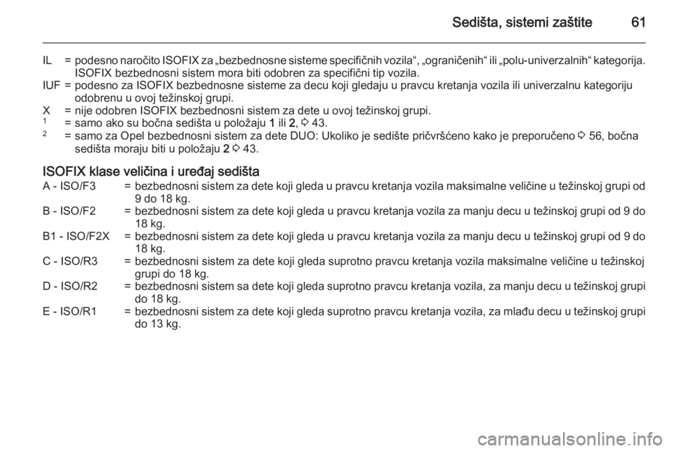 OPEL MERIVA 2015.5  Uputstvo za upotrebu (in Serbian) Sedišta, sistemi zaštite61
IL=podesno naročito ISOFIX za „bezbednosne sisteme specifičnih vozila“, „ograničenih“ ili „polu-univerzalnih“ kategorija.
ISOFIX bezbednosni sistem mora bit