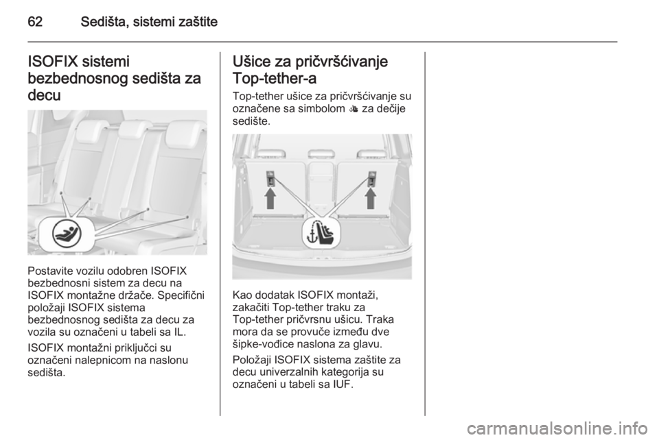 OPEL MERIVA 2015.5  Uputstvo za upotrebu (in Serbian) 62Sedišta, sistemi zaštiteISOFIX sistemi
bezbednosnog sedišta za
decu
Postavite vozilu odobren ISOFIX
bezbednosni sistem za decu na
ISOFIX montažne držače. Specifični
položaji ISOFIX sistema
b