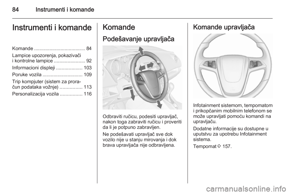 OPEL MERIVA 2015.5  Uputstvo za upotrebu (in Serbian) 84Instrumenti i komandeInstrumenti i komandeKomande..................................... 84
Lampice upozorenja, pokazivači
i kontrolne lampice .......................92
Informacioni displeji ........