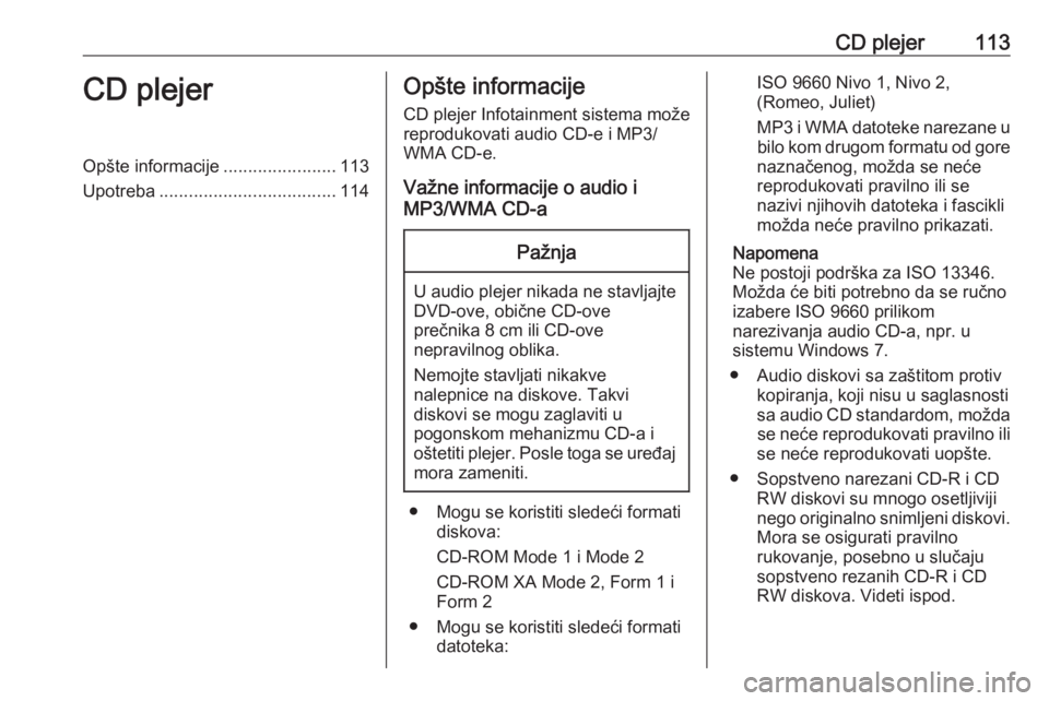 OPEL MERIVA 2016  Uputstvo za rukovanje Infotainment sistemom (in Serbian) CD plejer113CD plejerOpšte informacije.......................113
Upotreba .................................... 114Opšte informacije
CD plejer Infotainment sistema može
reprodukovati audio CD-e i MP