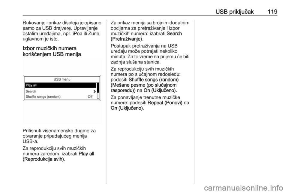 OPEL MERIVA 2016 Uputstvo za rukovanje Infotainment sistemom (in Serbian) USB priključak119Rukovanje i prikaz displeja je opisano
samo za USB drajvere. Upravljanje
ostalim uređajima, npr. iPod ili Zune,
uglavnom je isto.
Izbor muzičkih numera
korišćenjem USB menija
Pri OPEL MERIVA 2016 Uputstvo za rukovanje Infotainment sistemom (in Serbian) USB priključak119Rukovanje i prikaz displeja je opisano
samo za USB drajvere. Upravljanje
ostalim uređajima, npr. iPod ili Zune,
uglavnom je isto.
Izbor muzičkih numera
korišćenjem USB menija
Pri