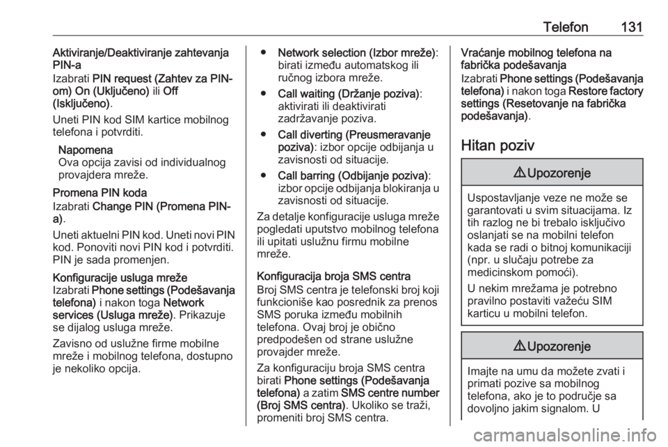 OPEL MERIVA 2016  Uputstvo za rukovanje Infotainment sistemom (in Serbian) Telefon131Aktiviranje/Deaktiviranje zahtevanja
PIN-a
Izabrati  PIN request (Zahtev za PIN-
om)  On (Uključeno)  ili Off
(Isključeno) .
Uneti PIN kod SIM kartice mobilnog
telefona i potvrditi.
Napome