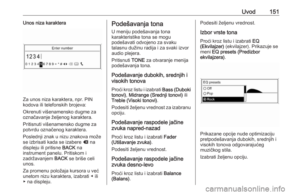 OPEL MERIVA 2016  Uputstvo za rukovanje Infotainment sistemom (in Serbian) Uvod151Unos niza karaktera
Za unos niza karaktera, npr. PINkodova ili telefonskih brojeva:
Okrenuti višenamensko dugme za
označavanje željenog karaktera.
Pritisnuti višenamensko dugme za
potvrdu o
