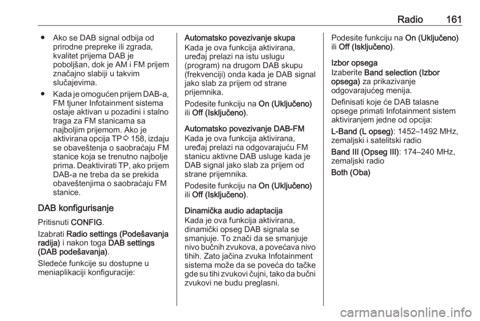 OPEL MERIVA 2016  Uputstvo za rukovanje Infotainment sistemom (in Serbian) Radio161● Ako se DAB signal odbija odprirodne prepreke ili zgrada,
kvalitet prijema DAB je
poboljšan, dok je AM i FM prijem značajno slabiji u takvim
slučajevima.
● Kada je omogućen prijem DAB