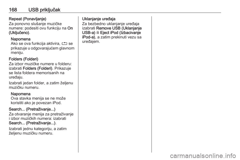 OPEL MERIVA 2016  Uputstvo za rukovanje Infotainment sistemom (in Serbian) 168USB priključakRepeat (Ponavljanje)
Za ponovno slušanje muzičke
numere: podesiti ovu funkciju na  On
(Uključeno) .
Napomena
Ako se ova funkcija aktivira,  1 se
prikazuje u odgovarajućem glavnom