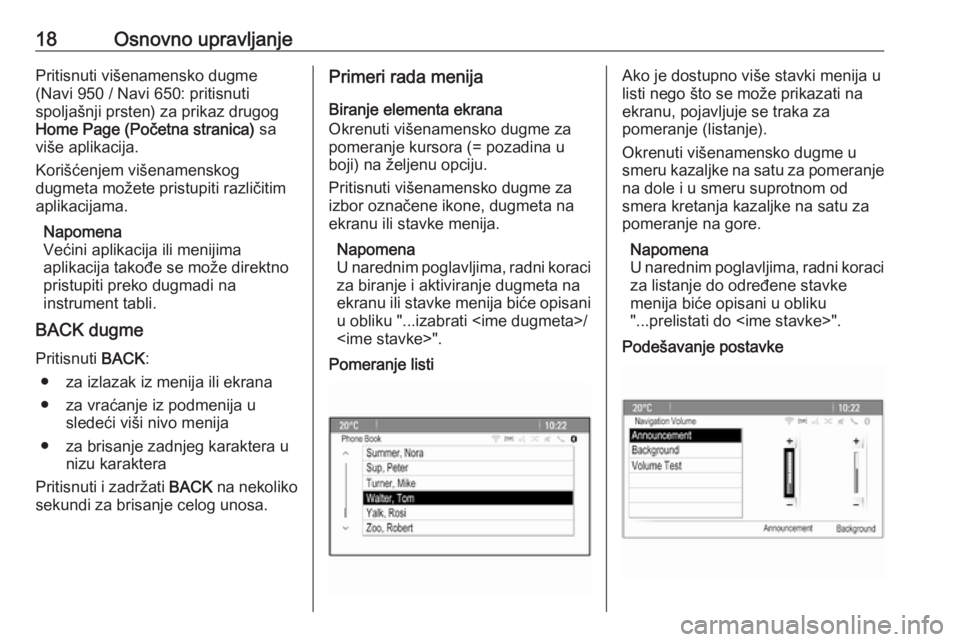 OPEL MERIVA 2016  Uputstvo za rukovanje Infotainment sistemom (in Serbian) 18Osnovno upravljanjePritisnuti višenamensko dugme
(Navi 950 / Navi 650: pritisnuti
spoljašnji prsten) za prikaz drugog
Home Page (Početna stranica)  sa
više aplikacija.
Korišćenjem višenamensk