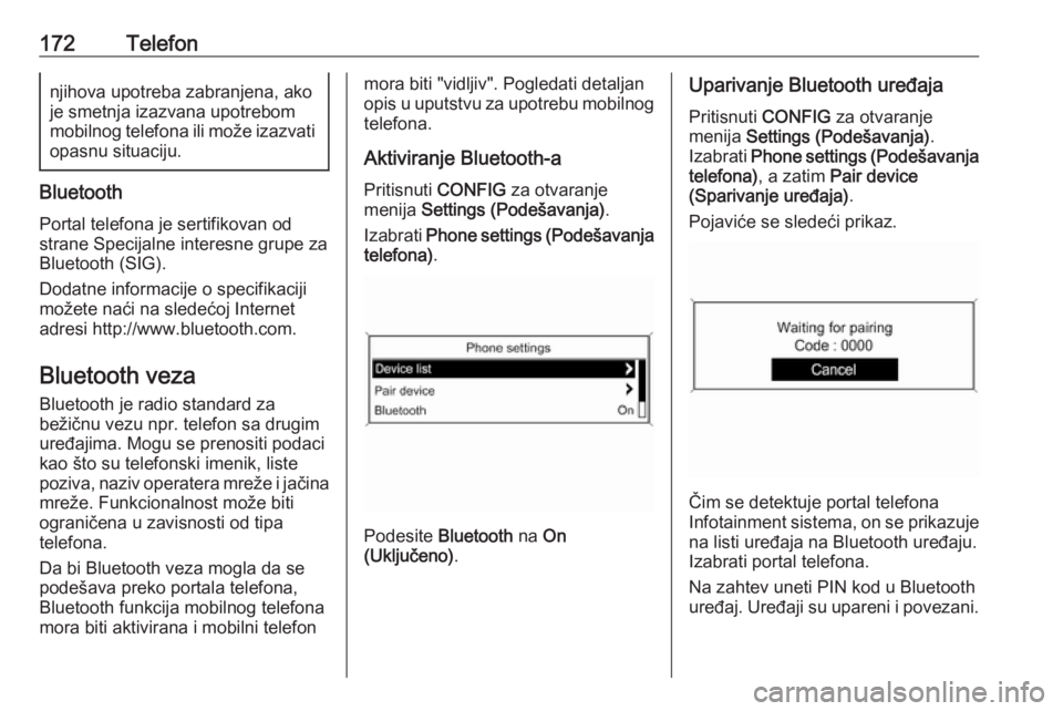OPEL MERIVA 2016  Uputstvo za rukovanje Infotainment sistemom (in Serbian) 172Telefonnjihova upotreba zabranjena, akoje smetnja izazvana upotrebom
mobilnog telefona ili može izazvati opasnu situaciju.
Bluetooth
Portal telefona je sertifikovan od
strane Specijalne interesne 