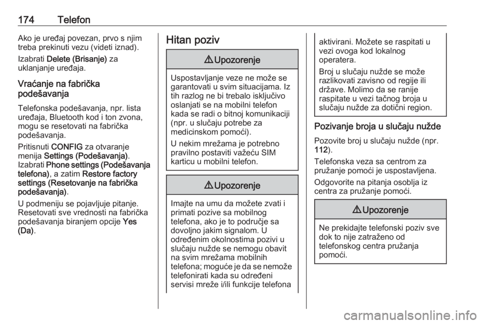 OPEL MERIVA 2016  Uputstvo za rukovanje Infotainment sistemom (in Serbian) 174TelefonAko je uređaj povezan, prvo s njim
treba prekinuti vezu (videti iznad).
Izabrati  Delete (Brisanje)  za
uklanjanje uređaja.
Vraćanje na fabrička
podešavanja
Telefonska podešavanja, npr