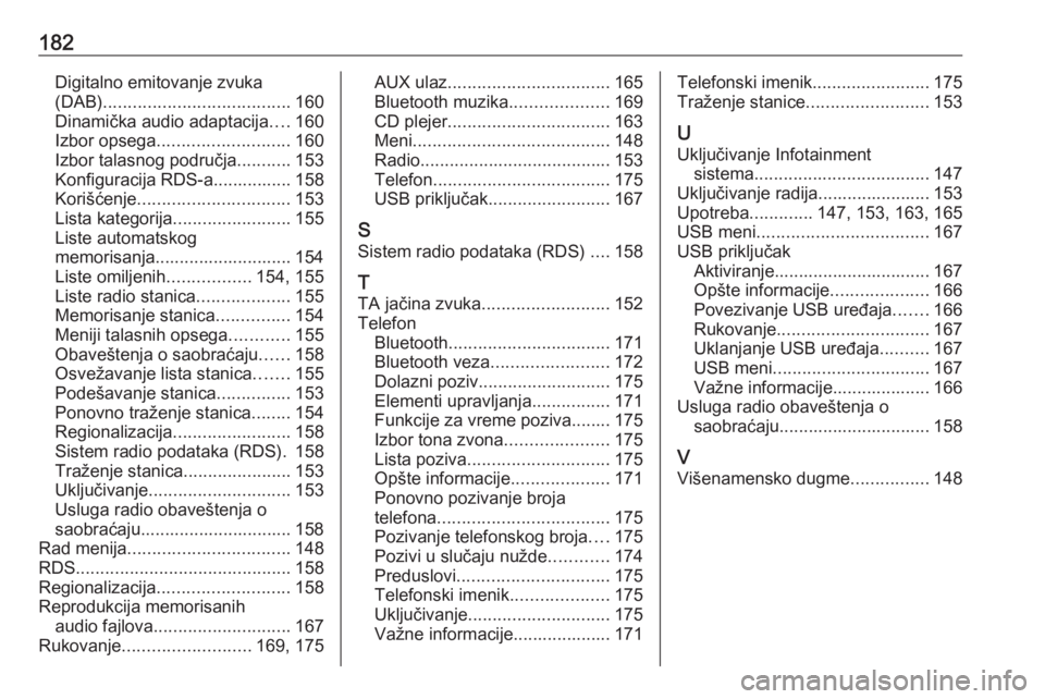 OPEL MERIVA 2016  Uputstvo za rukovanje Infotainment sistemom (in Serbian) 182Digitalno emitovanje zvuka
(DAB) ...................................... 160
Dinamička audio adaptacija ....160
Izbor opsega ........................... 160
Izbor talasnog područja ...........153
