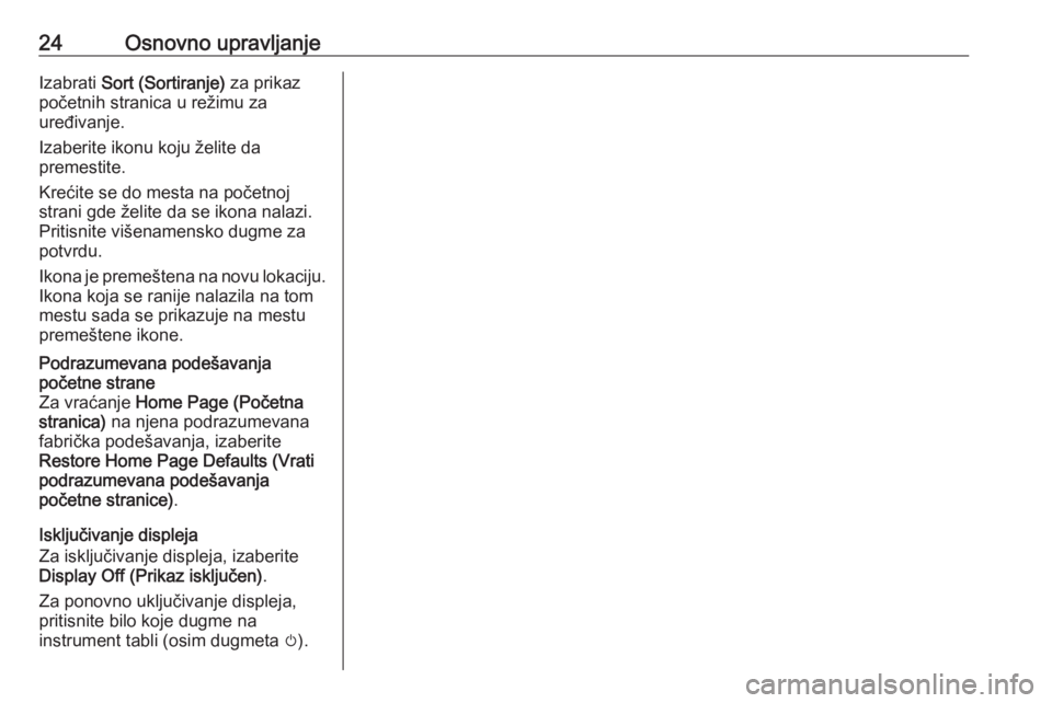 OPEL MERIVA 2016  Uputstvo za rukovanje Infotainment sistemom (in Serbian) 24Osnovno upravljanjeIzabrati Sort (Sortiranje)  za prikaz
početnih stranica u režimu za
uređivanje.
Izaberite ikonu koju želite da
premestite.
Krećite se do mesta na početnoj
strani gde želite