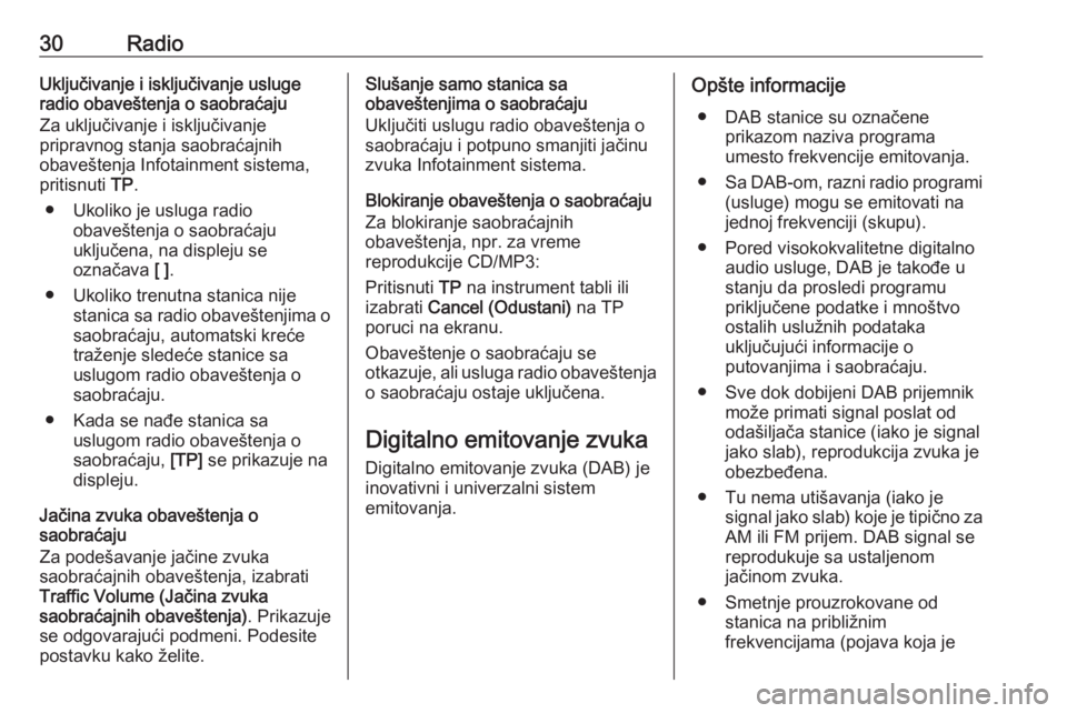 OPEL MERIVA 2016  Uputstvo za rukovanje Infotainment sistemom (in Serbian) 30RadioUključivanje i isključivanje usluge
radio obaveštenja o saobraćaju
Za uključivanje i isključivanje
pripravnog stanja saobraćajnih
obaveštenja Infotainment sistema,
pritisnuti  TP.
● U