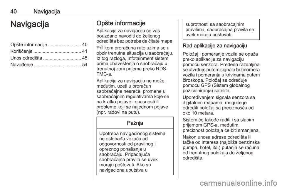 OPEL MERIVA 2016  Uputstvo za rukovanje Infotainment sistemom (in Serbian) 40NavigacijaNavigacijaOpšte informacije.........................40
Korišćenje .................................... 41
Unos odredišta ............................. 45 Navođenje ...................