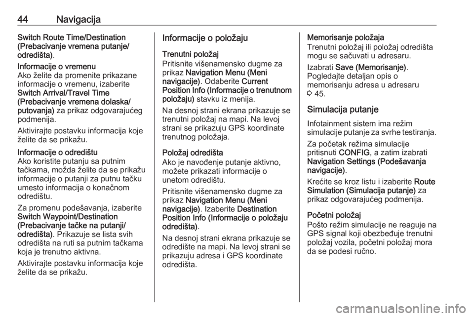 OPEL MERIVA 2016  Uputstvo za rukovanje Infotainment sistemom (in Serbian) 44NavigacijaSwitch Route Time/Destination
(Prebacivanje vremena putanje/
odredišta) .Informacije o vremenu
Ako želite da promenite prikazane
informacije o vremenu, izaberite
Switch Arrival/Travel Ti