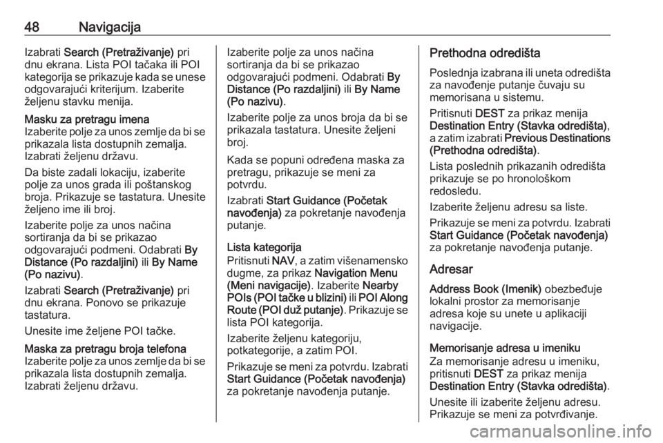 OPEL MERIVA 2016  Uputstvo za rukovanje Infotainment sistemom (in Serbian) 48NavigacijaIzabrati Search (Pretraživanje)  pri
dnu ekrana. Lista POI tačaka ili POI
kategorija se prikazuje kada se unese odgovarajući kriterijum. Izaberiteželjenu stavku menija.Masku za pretrag