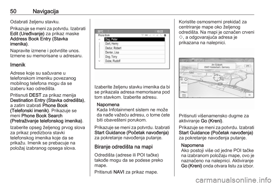 OPEL MERIVA 2016  Uputstvo za rukovanje Infotainment sistemom (in Serbian) 50NavigacijaOdabrati željenu stavku.
Prikazuje se meni za potvrdu. Izabrati Edit (Uređivanje)  za prikaz maske
Address Book Entry (Stavka
imenika) .
Napravite izmene i potvrdite unos.
Izmene su memo