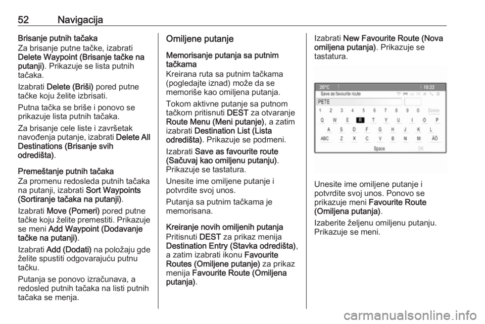 OPEL MERIVA 2016  Uputstvo za rukovanje Infotainment sistemom (in Serbian) 52NavigacijaBrisanje putnih tačaka
Za brisanje putne tačke, izabrati
Delete Waypoint (Brisanje tačke na
putanji) . Prikazuje se lista putnih
tačaka.
Izabrati  Delete (Briši)  pored putne
tačke k