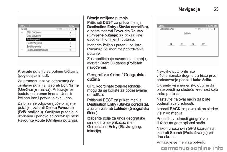 OPEL MERIVA 2016  Uputstvo za rukovanje Infotainment sistemom (in Serbian) Navigacija53
Kreirajte putanju sa putnim tačkama
(pogledajte iznad).
Za promenu naziva odgovarajuće
omiljene putanje, izabrati  Edit Name
(Uređivanje naziva) . Prikazuje se
tastatura za unos imena.