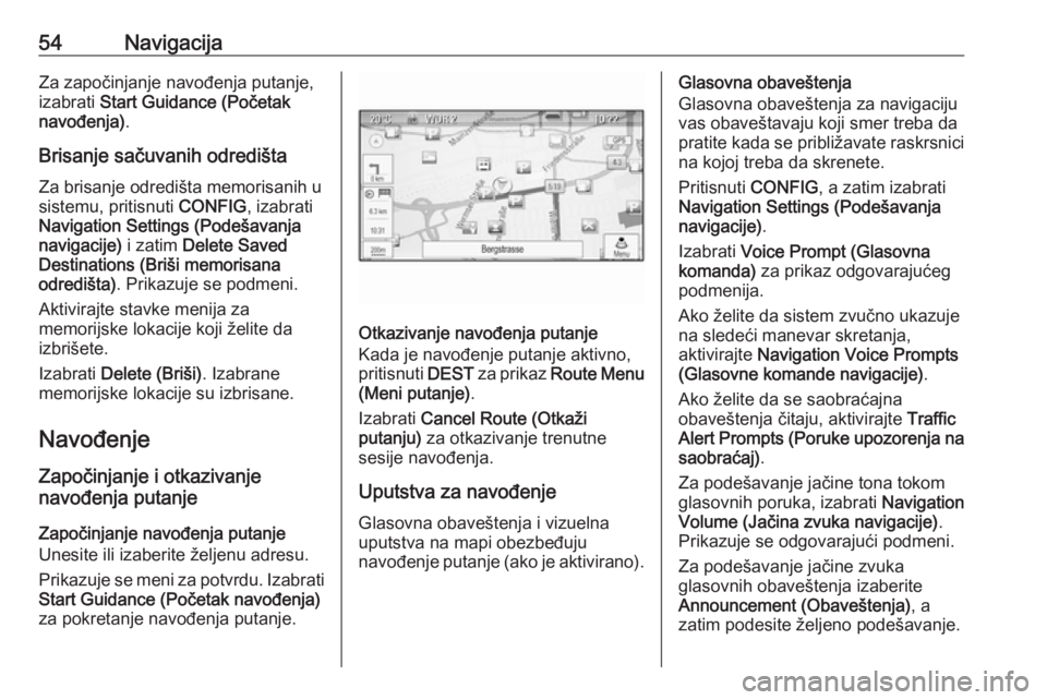 OPEL MERIVA 2016  Uputstvo za rukovanje Infotainment sistemom (in Serbian) 54NavigacijaZa započinjanje navođenja putanje,
izabrati  Start Guidance (Početak
navođenja) .
Brisanje sačuvanih odredišta
Za brisanje odredišta memorisanih u
sistemu, pritisnuti  CONFIG, izabr