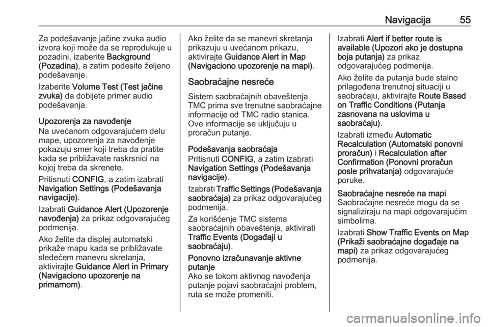 OPEL MERIVA 2016  Uputstvo za rukovanje Infotainment sistemom (in Serbian) Navigacija55Za podešavanje jačine zvuka audio
izvora koji može da se reprodukuje u
pozadini, izaberite  Background
(Pozadina) , a zatim podesite željeno
podešavanje.
Izaberite  Volume Test (Test 