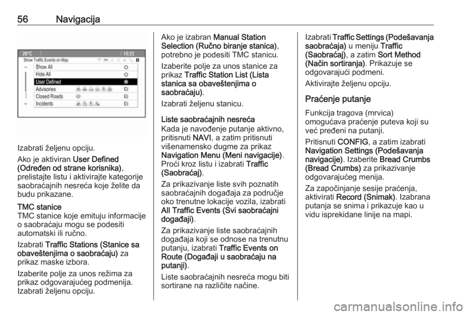 OPEL MERIVA 2016  Uputstvo za rukovanje Infotainment sistemom (in Serbian) 56Navigacija
Izabrati željenu opciju.
Ako je aktiviran  User Defined
(Određen od strane korisnika) ,
prelistajte listu i aktivirajte kategorije
saobraćajnih nesreća koje želite da
budu prikazane.