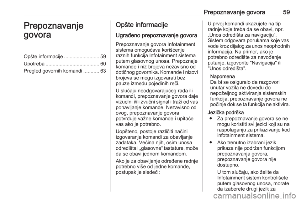 OPEL MERIVA 2016 Uputstvo za rukovanje Infotainment sistemom (in Serbian) Prepoznavanje govora59Prepoznavanje
govoraOpšte informacije .........................59
Upotreba ...................................... 60
Pregled govornih komandi ...........63Opšte informacije
Ugr OPEL MERIVA 2016 Uputstvo za rukovanje Infotainment sistemom (in Serbian) Prepoznavanje govora59Prepoznavanje
govoraOpšte informacije .........................59
Upotreba ...................................... 60
Pregled govornih komandi ...........63Opšte informacije
Ugr