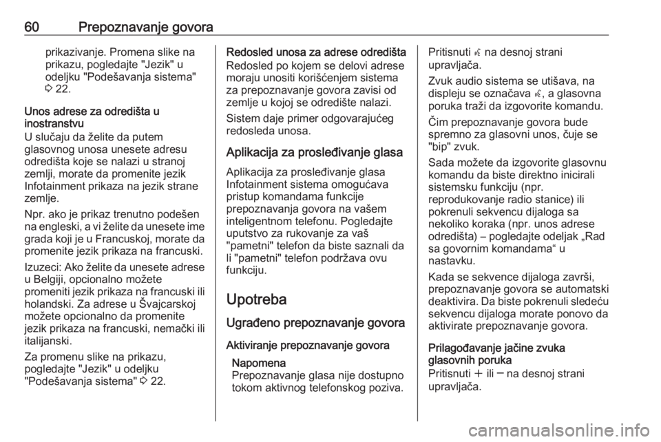 OPEL MERIVA 2016  Uputstvo za rukovanje Infotainment sistemom (in Serbian) 60Prepoznavanje govoraprikazivanje. Promena slike naprikazu, pogledajte "Jezik" u
odeljku "Podešavanja sistema"
3  22.
Unos adrese za odredišta u
inostranstvu
U slučaju da želite d