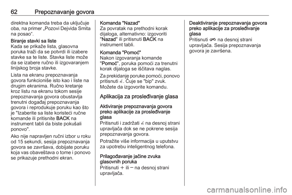 OPEL MERIVA 2016  Uputstvo za rukovanje Infotainment sistemom (in Serbian) 62Prepoznavanje govoradirektna komanda treba da uključuje
oba, na primer „Pozovi Dejvida Smita na posao“.Biranje stavki sa liste
Kada se prikaže lista, glasovna
poruka traži da se potvrdi ili i