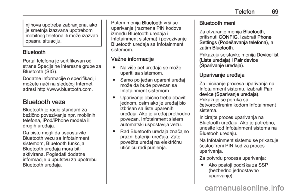 OPEL MERIVA 2016  Uputstvo za rukovanje Infotainment sistemom (in Serbian) Telefon69njihova upotreba zabranjena, ako
je smetnja izazvana upotrebom
mobilnog telefona ili može izazvati
opasnu situaciju.
Bluetooth
Portal telefona je sertifikovan odstrane Specijalne interesne g