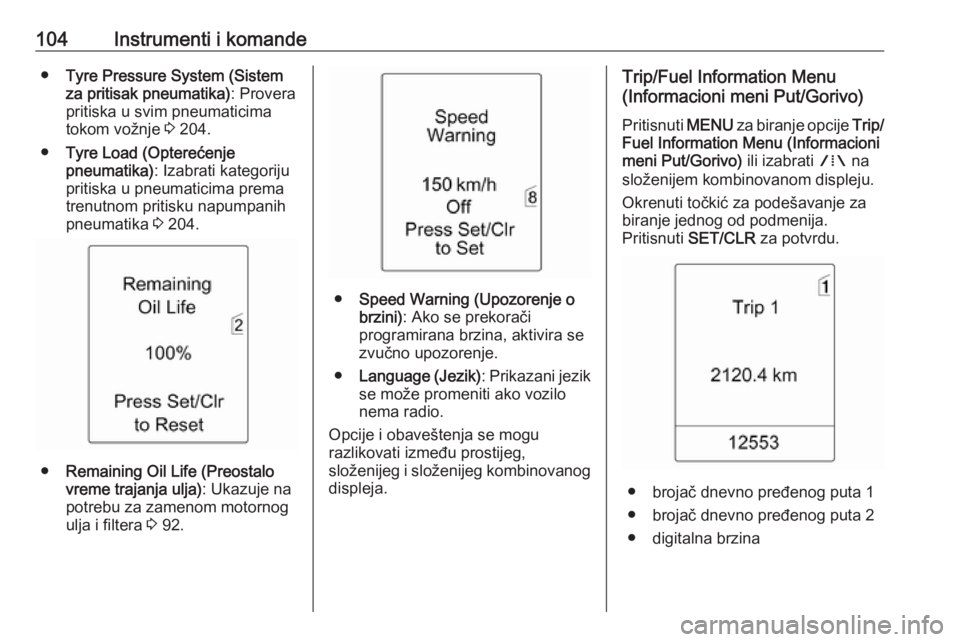 OPEL MERIVA 2016  Uputstvo za upotrebu (in Serbian) 104Instrumenti i komande●Tyre Pressure System (Sistem
za pritisak pneumatika) : Provera
pritiska u svim pneumaticima
tokom vožnje  3 204.
● Tyre Load (Opterećenje
pneumatika) : Izabrati kategori
