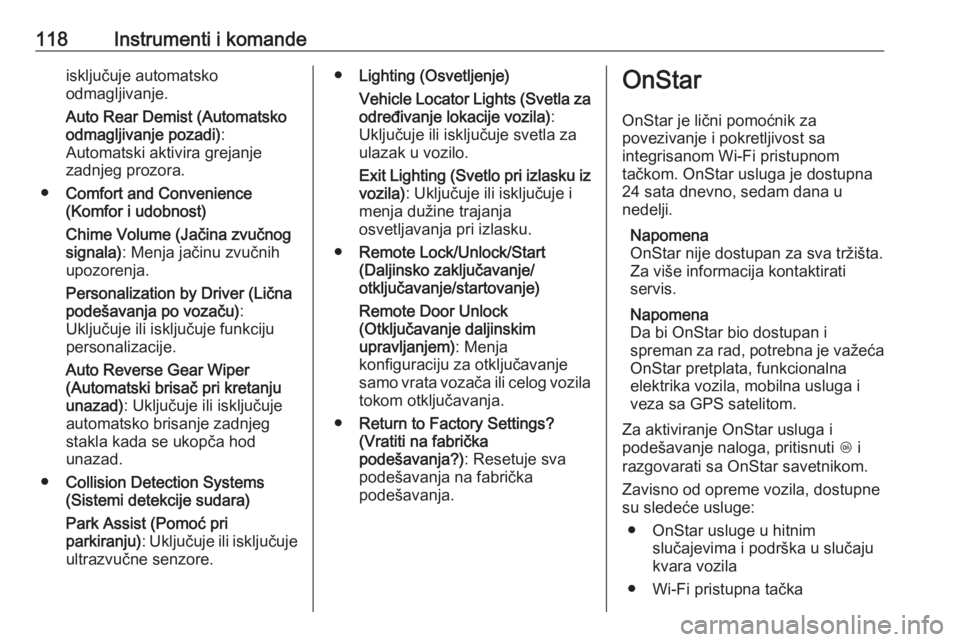 OPEL MERIVA 2016  Uputstvo za upotrebu (in Serbian) 118Instrumenti i komandeisključuje automatsko
odmagljivanje.
Auto Rear Demist (Automatsko
odmagljivanje pozadi) :
Automatski aktivira grejanje
zadnjeg prozora.
● Comfort and Convenience
(Komfor i u