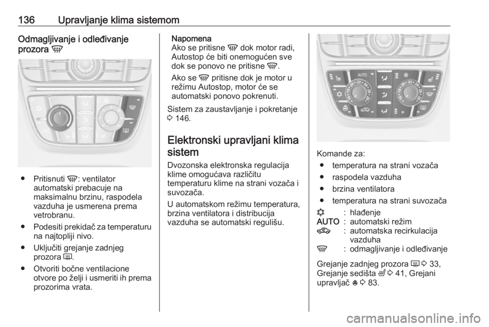 OPEL MERIVA 2016 Uputstvo za upotrebu (in Serbian) 136Upravljanje klima sistemomOdmagljivanje i odleđivanje
prozora V
●
Pritisnuti V: ventilator
automatski prebacuje na
maksimalnu brzinu, raspodela
vazduha je usmerena prema
vetrobranu.
● Podesi OPEL MERIVA 2016 Uputstvo za upotrebu (in Serbian) 136Upravljanje klima sistemomOdmagljivanje i odleđivanje
prozora V
●
Pritisnuti V: ventilator
automatski prebacuje na
maksimalnu brzinu, raspodela
vazduha je usmerena prema
vetrobranu.
● Podesi