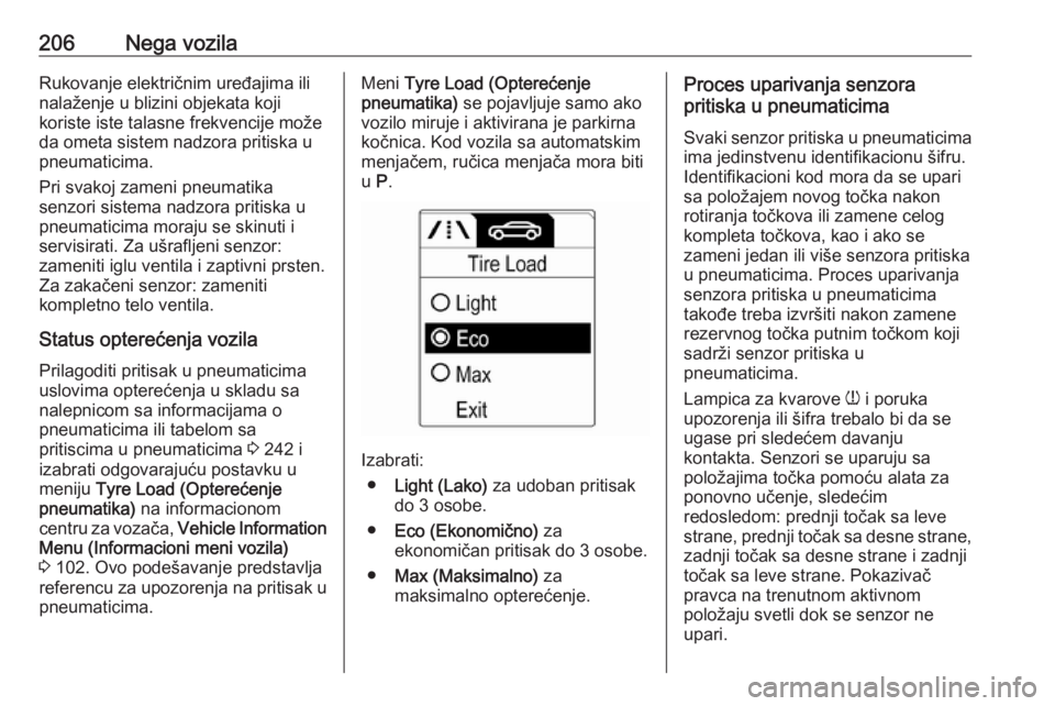 OPEL MERIVA 2016  Uputstvo za upotrebu (in Serbian) 206Nega vozilaRukovanje električnim uređajima ilinalaženje u blizini objekata koji
koriste iste talasne frekvencije može
da ometa sistem nadzora pritiska u
pneumaticima.
Pri svakoj zameni pneumati