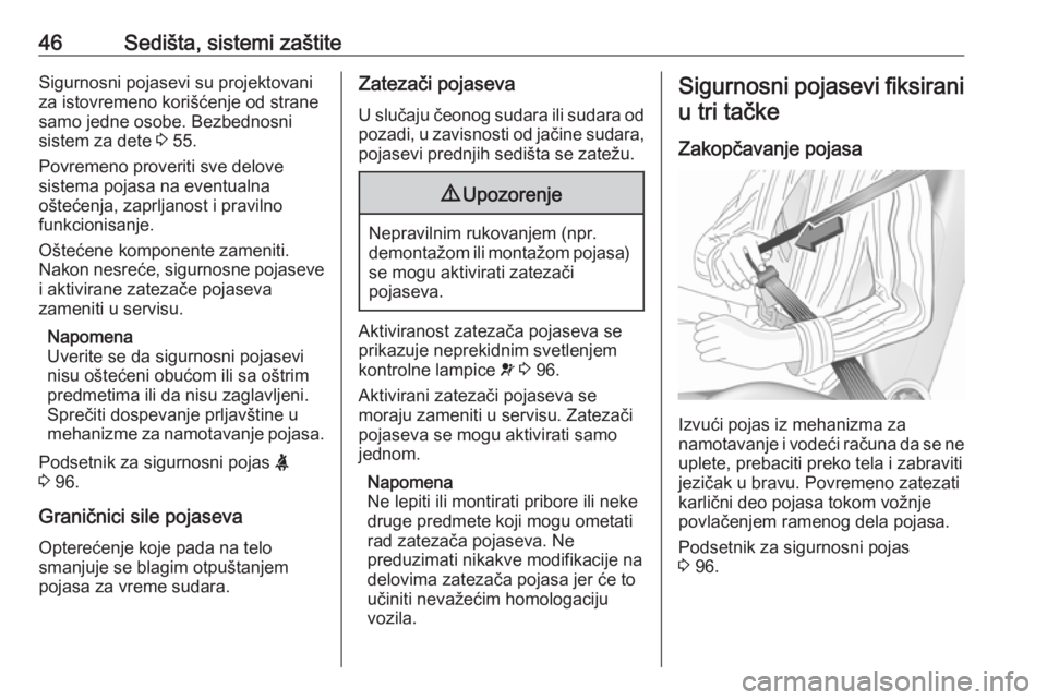 OPEL MERIVA 2016  Uputstvo za upotrebu (in Serbian) 46Sedišta, sistemi zaštiteSigurnosni pojasevi su projektovaniza istovremeno korišćenje od strane
samo jedne osobe. Bezbednosni
sistem za dete  3 55.
Povremeno proveriti sve delove
sistema pojasa n