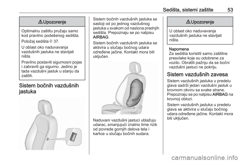 OPEL MERIVA 2016  Uputstvo za upotrebu (in Serbian) Sedišta, sistemi zaštite539Upozorenje
Optimalnu zaštitu pružaju samo
kod pravilno podešenog sedišta.
Položaj sedišta  3 37.
U oblast oko naduvavanja
vazdušnih jastuka ne stavljati
ništa.
Pra