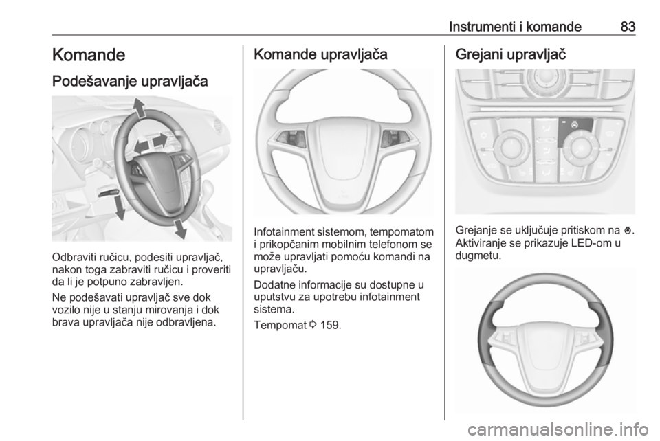 OPEL MERIVA 2016  Uputstvo za upotrebu (in Serbian) Instrumenti i komande83Komande
Podešavanje upravljača
Odbraviti ručicu, podesiti upravljač,
nakon toga zabraviti ručicu i proveriti
da li je potpuno zabravljen.
Ne podešavati upravljač sve dok
