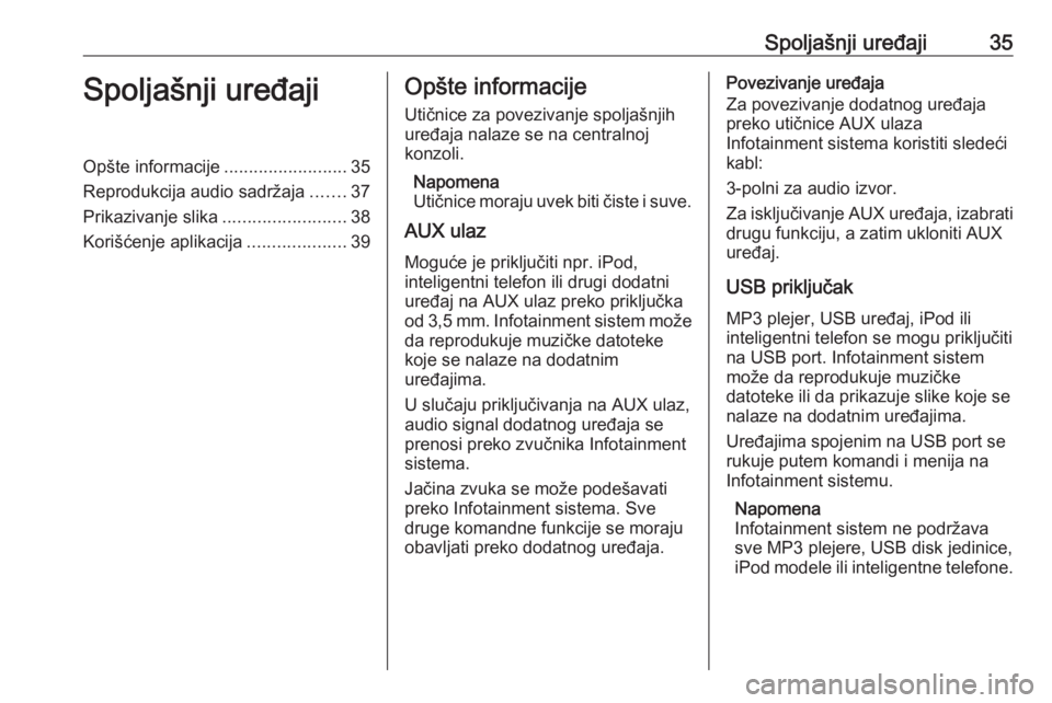 OPEL MERIVA 2016.5  Uputstvo za rukovanje Infotainment sistemom (in Serbian) Spoljašnji uređaji35Spoljašnji uređajiOpšte informacije.........................35
Reprodukcija audio sadržaja .......37
Prikazivanje slika .........................38
Korišćenje aplikacija ..