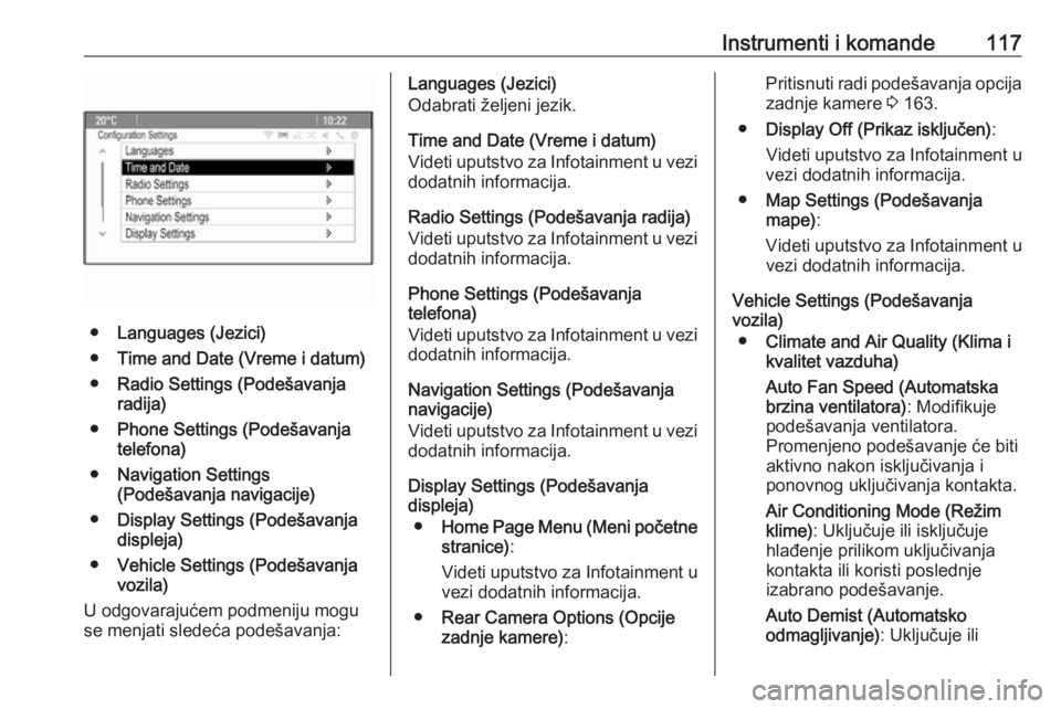 OPEL MERIVA 2016.5  Uputstvo za upotrebu (in Serbian) Instrumenti i komande117
●Languages (Jezici)
● Time and Date (Vreme i datum)
● Radio Settings (Podešavanja
radija)
● Phone Settings (Podešavanja
telefona)
● Navigation Settings
(Podešavan