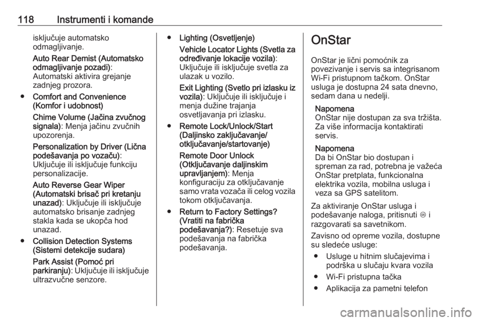 OPEL MERIVA 2016.5  Uputstvo za upotrebu (in Serbian) 118Instrumenti i komandeisključuje automatsko
odmagljivanje.
Auto Rear Demist (Automatsko
odmagljivanje pozadi) :
Automatski aktivira grejanje
zadnjeg prozora.
● Comfort and Convenience
(Komfor i u