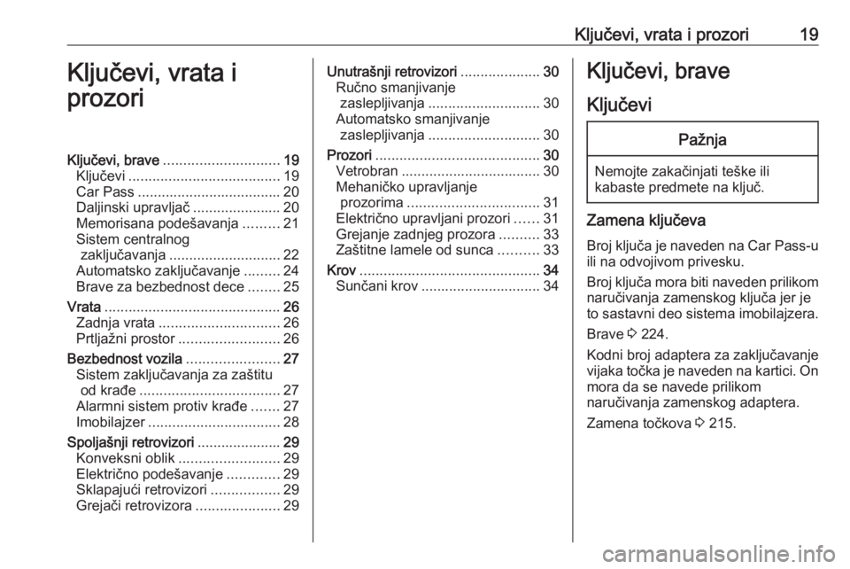 OPEL MERIVA 2016.5  Uputstvo za upotrebu (in Serbian) Ključevi, vrata i prozori19Ključevi, vrata i
prozoriKljučevi, brave ............................. 19
Ključevi ...................................... 19
Car Pass ...................................
