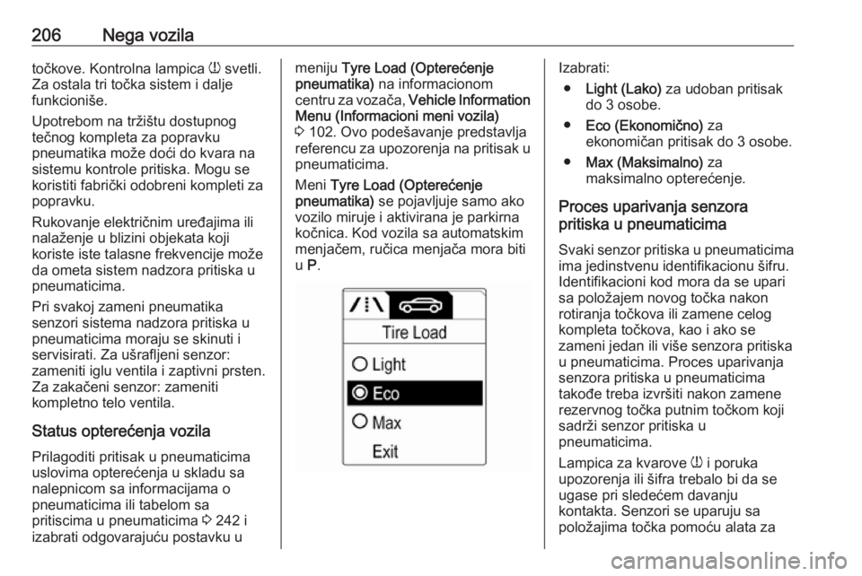 OPEL MERIVA 2016.5  Uputstvo za upotrebu (in Serbian) 206Nega vozilatočkove. Kontrolna lampica w svetli.
Za ostala tri točka sistem i dalje
funkcioniše.
Upotrebom na tržištu dostupnog
tečnog kompleta za popravku
pneumatika može doći do kvara na
s