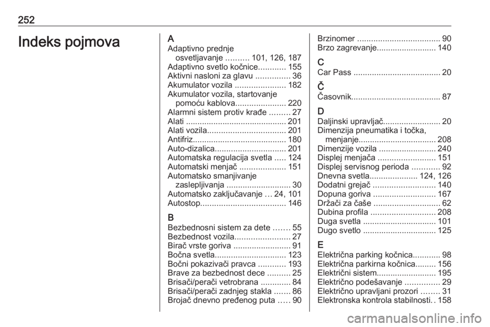 OPEL MERIVA 2016.5  Uputstvo za upotrebu (in Serbian) 252Indeks pojmovaAAdaptivno prednje osvetljavanje  ..........101, 126, 187
Adaptivno svetlo kočnice ............155
Aktivni nasloni za glavu  ...............36
Akumulator vozila  ....................